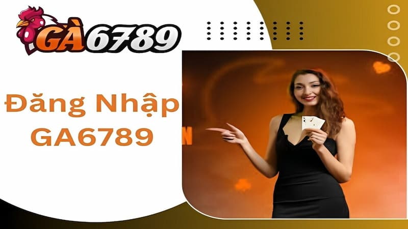 Cách thức đăng nhập GA6789 chưa đến 20 giây